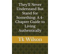 They'll Never Understand But Stand for Something: A 4-Chapter Guide to Living Authentically
