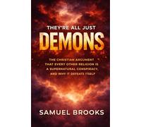 They're All Just Demons: The Christian Argument That Every Other Religion Is a Supernatural Conspiracy, and Why It Defeats Itself