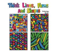 Thick Lines, Forms And Shapes Coloring Book: Relaxing Coloring Book for Adults - Abstract Patterns, Bold Lines and Creative Shapes for Mindful Stress Relief
