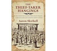 The Thief-Taker Hangings: How Daniel Defoe, Jonathan Wild, and Jack Sheppard Captivated London and Created Scandal Journalism