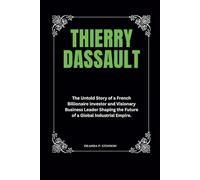 Thierry Dassault: The Untold Story of a French Billionaire Investor and Visionary Business Leader Shaping the Future of a Global Industrial Empire.