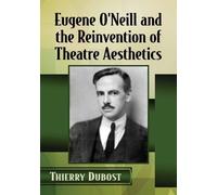 Thierry Dubost Eugene O'Neill and the Reinvention of Theatre Aesthet (Tascabile)