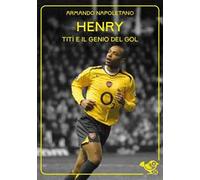 Thierry Henry. Titì e il genio del gol