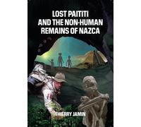 Thierry Jamin Lost Paititi and the Non-Human Remains of Nazca (Tascabile)