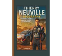 THIERRY NEUVILLE BIOGRAPHY: AGAINST THE ODDS IN THE WORLD RALLY CHAMPIONSHIP- THE SAFARI RALLY COMEBACK