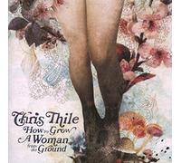 Thile, Chris - How To Grow A Woman From The Ground