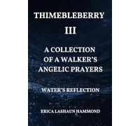 THIMEBLEBERRY III A COLLECTION OF A WALKER'S ANGELIC PRAYERS: WATER'S REFLECTION
