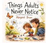 Things Adults Never Notice: A Parent-Child Picture Book About Noticing Small Wonders, Asking Questions, and Exploring the World Together