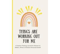 Things Are Working Out for Me: A Positive Thinking Journal for Women to Reflect, Write & Embrace Personal Growth