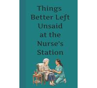 Things Better Left Unsaid at the Nurse's Station: Funny Nurse Notebook for Women, Coworkers, Nurses and Healthcare Staff