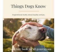 Things Dogs Know: Inspirational truths on loyalty and joy