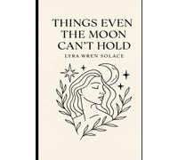Things Even The Moon Cant Hold