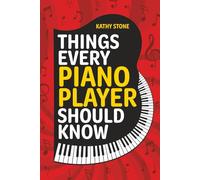 Things Every Piano Player Should Know: Explore Scales, Chords, Technique, Music Theory, Famous Composers, and So Much More!