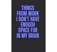"Things From Work I Don't Have Enough Space For In My Brain": Funny Notebook for Office Workers, Gift for Employess, Coworkers, Friends