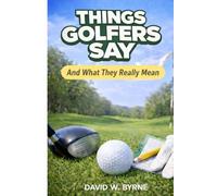 Things Golfers Say: And What They Really Mean