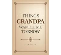 THINGS GRANDPA WANTED ME TO KNOW