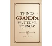 THINGS GRANDPA WANTED ME TO KNOW
