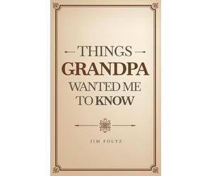 THINGS GRANDPA WANTED ME TO KNOW