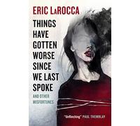 Things Have Gotten Worse Since We Last Spoke and Other Misfortunes
