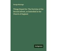 Things Hoped for: The Doctrine of the Second Advent, as Embodied in the Church of England