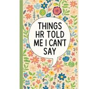 Things HR Told Me I Can’t Say: Lined Notebook for Office Workers, HR Professionals, Managers, Team Leaders, Remote Employees, and Workplace Humor Fans ... -Colorful Floral Cover with Bold Quote