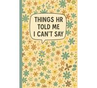 Things HR Told Me I Can’t Say: Lined Notebook for Office Workers, HR Teams, Managers, Team Leaders, Workplace Humor Enthusiasts, and Remote Employees ... Thoughts - Floral Cover with Funny Bold Quote