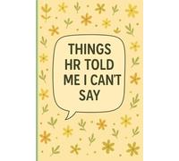 Things HR Told Me I Can’t Say: Lined Notebook for Office Workers, HR Teams, Managers, Team Leaders, Workplace Humor Enthusiasts, and Remote Employees ... Thoughts - Floral Cover with Funny Bold Quote