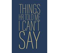 Things HR Told Me I Can't Say: 6 x 9 Blank Lined Notebook Journal Navy - Funny Saying Sarcastic Work Gag Gift for Office Coworkers, HR Manager, Team, Boss