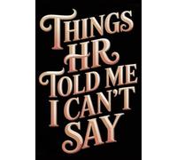 Things HR Told Me I Can't Say: Funny Office Notebook - 120 Lined Pages | Gag Ideas for Coworkers, Boss, or Employees | ... for Work, Sarcastic Gift for Men and Women