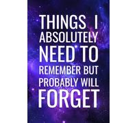 Things I Absolutely Need to Remember But Probably Will Forget: 6 x 9 in | 100 Ruled Pages with Motivational Quotes on Every Page