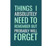 Things I Absolutely Need to Remember But Probably Will Forget: A Humorous Notebook for Busy Minds | 6 x 9 in | 100 Ruled Pages with Motivational Quotes on Every Page
