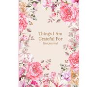 Things I Am Grateful For: Practicing gratitude daily - writing down things you’re thankful for