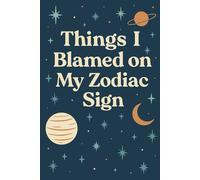 Things I Blamed on My Zodiac Sign: A Delusional Log of Cosmic Excuses