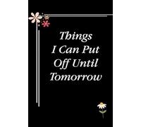 Things I Can Put Off Until Tomorrow: Blank Lined Notebook with Quotes For Friends, Co-worker, Boss, colleagues, Birthday, Christmas ( 110 pages, 6x9 inches)