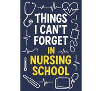 Things I Can’t Forget in Nursing School: A 100-Page Blank Lined Journal for Nursing School Students to Capture Notes, Ideas, and Memories