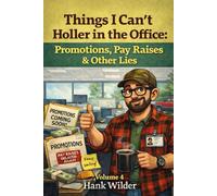Things I Can’t Holler in the Office: Promotions, Pay Raises & Other Lies