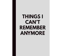 Things I Can’t Remember Anymore: A Funny Notebook for Forgetful People, Aging Brains, and Everyday Notes