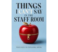 Things I Can’t Say in the Staff Room: Private Notes for Professional Survival