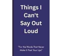 Things I Can’t Say Out Loud: For the Words That Never Make It Past Your Lips | Minimalist Dark Blue Lined Journal | 120 Pages | 6x9 Size