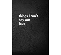 things I can’t say out loud: Funny Motivational Journal for Job & Life - The Perfect Inspirational Gift Notebook