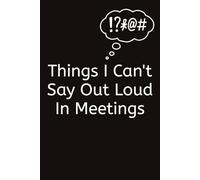 Things I Can’t Say Out Loud in Meetings: A Funny Lined Notebook for Work, Office Humor & Stress Relief | 150 Pages | 6x9 Inch