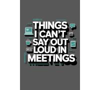 Things I Can’t Say Out Loud in Meetings: A Funny Office Journal for Writing What You’re Really Thinking - 120 Pages of Lined Stress Relief.