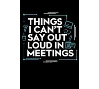 Things I Can’t Say Out Loud In Meetings: A Funny Office Journal for Writing What You’re Really Thinking - 120-Page Lined Vent Log with Day & Date Format.