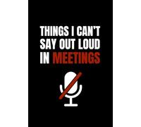 Things I Can’t Say Out Loud in Meetings: A Funny Office Notebook with Clean Sarcastic Quotes, A Work Humor Journal for Meetings, Notes for Coworkers