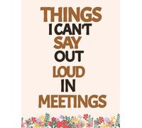 Things I Can’t Say Out Loud in Meetings: A Hilarious Work Notebook for Office Humor, Great Gifts, and Coworker Laughs - Perfect for Secret (8.5 x 11 ... Thoughts, and Daily Workplace Laughs