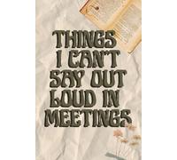 Things I Can’t Say Out Loud in Meetings: Because Some Thoughts Are Better Written: A Sarcastic Vintage Notebook for Work Notes, Thoughts, and Silent Opinions, Size 6x9 160 college-ruled creamy papers.