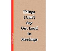 Things I Can’t Say Out Loud In Meetings: Funny Blank Lined Notebook for Work, Office, Boss, Secret Santa Gift for Co-worker | 6x9 inches, 110 Pages