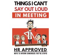 Things I Can’t Say Out Loud in Meetings: HR Approved Ways To Inform Coworkers They're Stupid