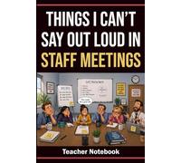 Things I Can’t Say Out Loud in Staff Meetings: Teacher Notebook with Real Thoughts and Polite Alternatives: Funny Gift for Teachers with 60 Relatable ... Notes, Reflection, and Everyday School Life