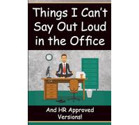 Things I Can’t Say Out Loud in the Office: Funny Gift for Coworkers - Workplace Humor Notebook with HR Approved Versions